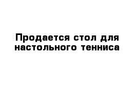 Продается стол для настольного тенниса